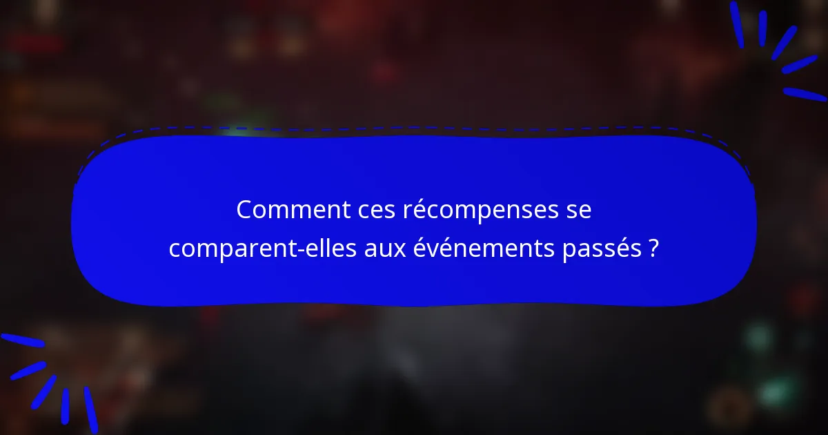 Comment ces récompenses se comparent-elles aux événements passés ?