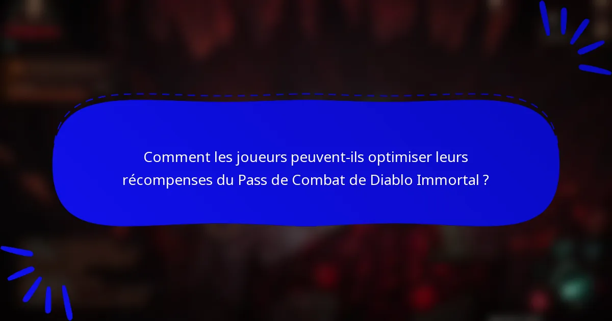 Comment les joueurs peuvent-ils optimiser leurs récompenses du Pass de Combat de Diablo Immortal ?