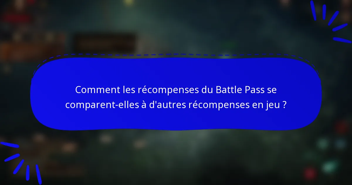 Comment les récompenses du Battle Pass se comparent-elles à d'autres récompenses en jeu ?