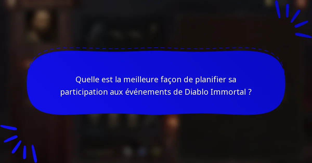 Quelle est la meilleure façon de planifier sa participation aux événements de Diablo Immortal ?