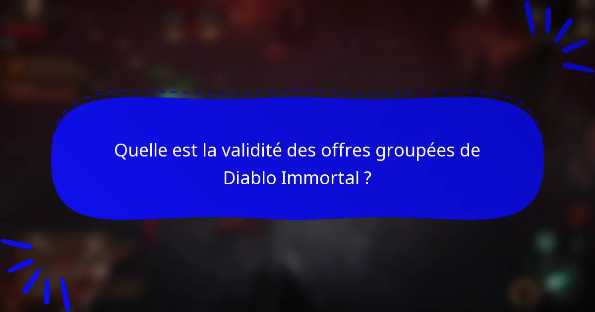 Quelle est la validité des offres groupées de Diablo Immortal ?