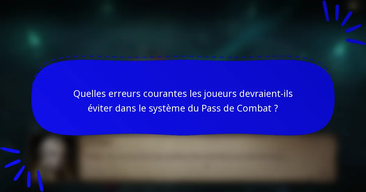 Quelles erreurs courantes les joueurs devraient-ils éviter dans le système du Pass de Combat ?