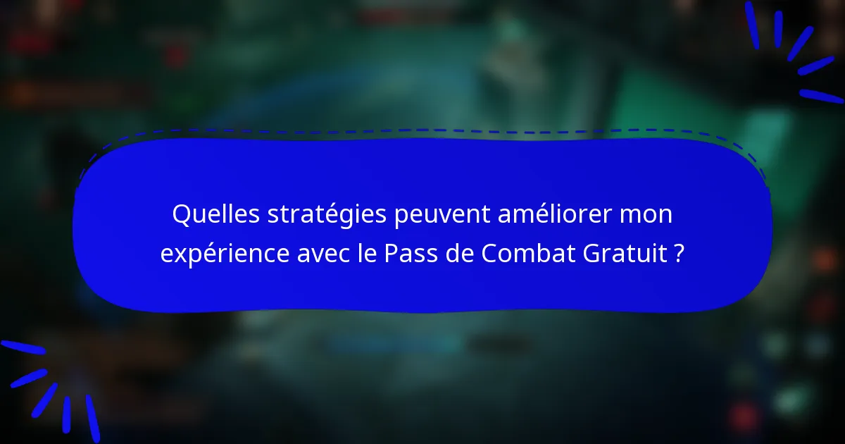 Quelles stratégies peuvent améliorer mon expérience avec le Pass de Combat Gratuit ?