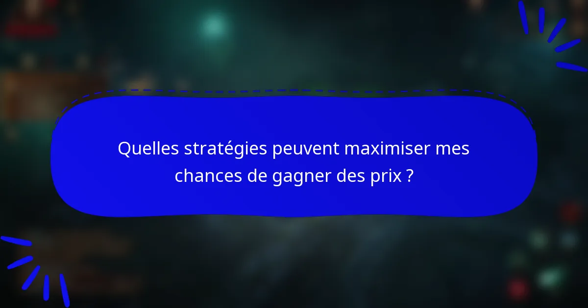 Quelles stratégies peuvent maximiser mes chances de gagner des prix ?