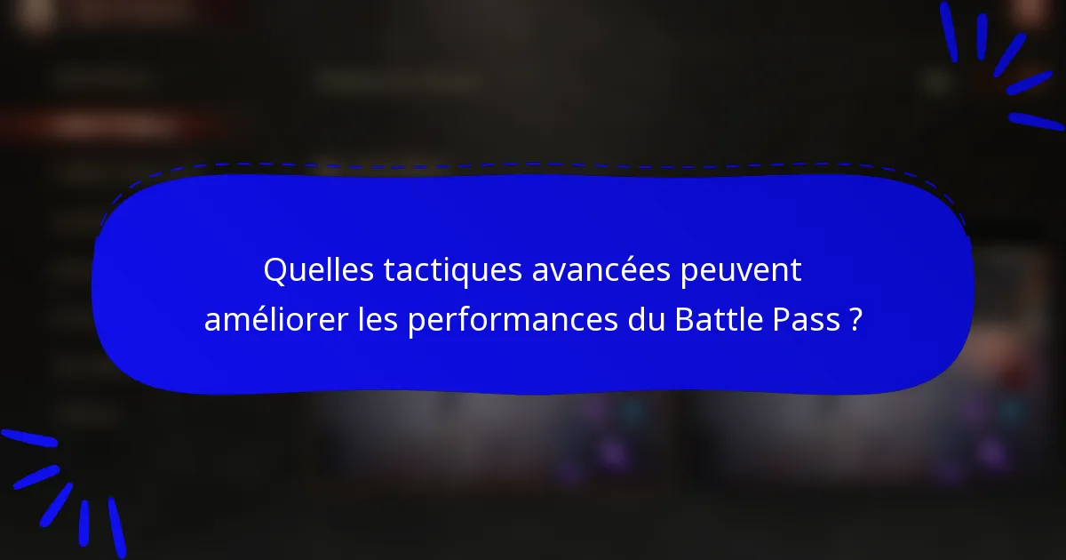 Quelles tactiques avancées peuvent améliorer les performances du Battle Pass ?