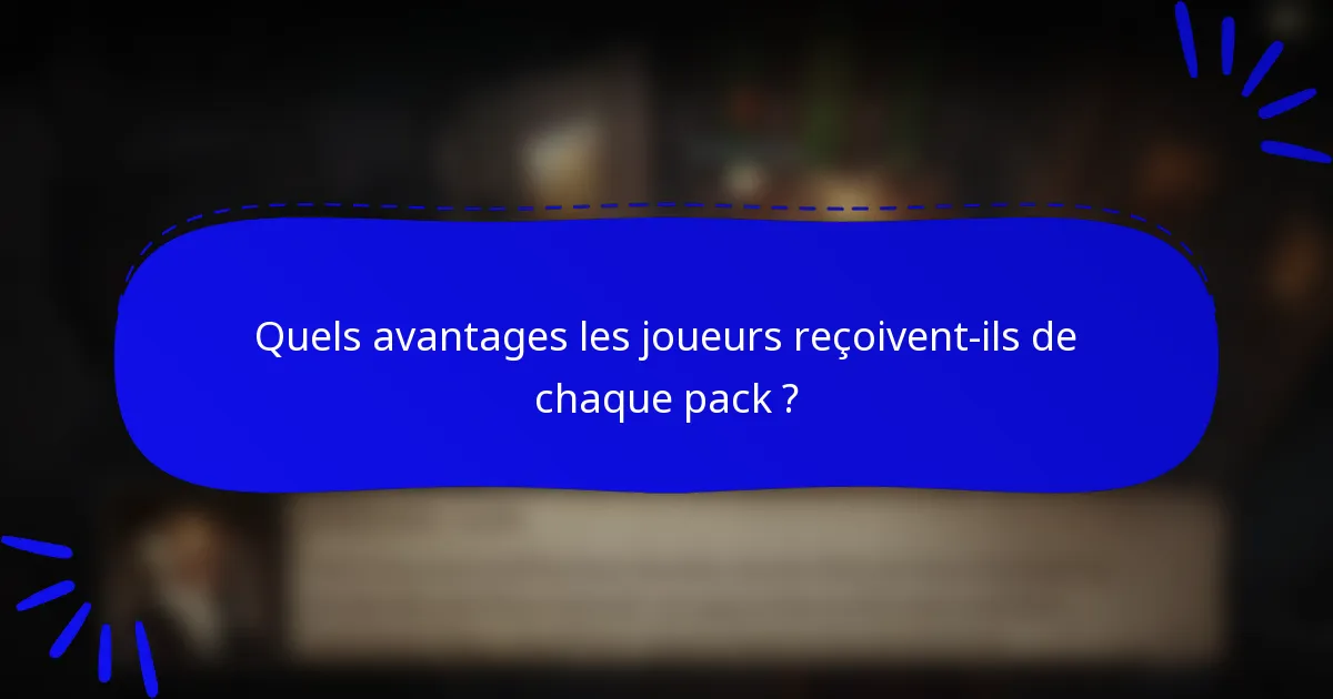 Quels avantages les joueurs reçoivent-ils de chaque pack ?
