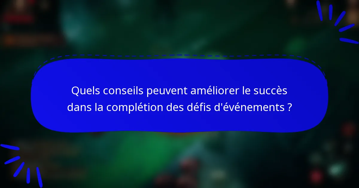 Quels conseils peuvent améliorer le succès dans la complétion des défis d'événements ?