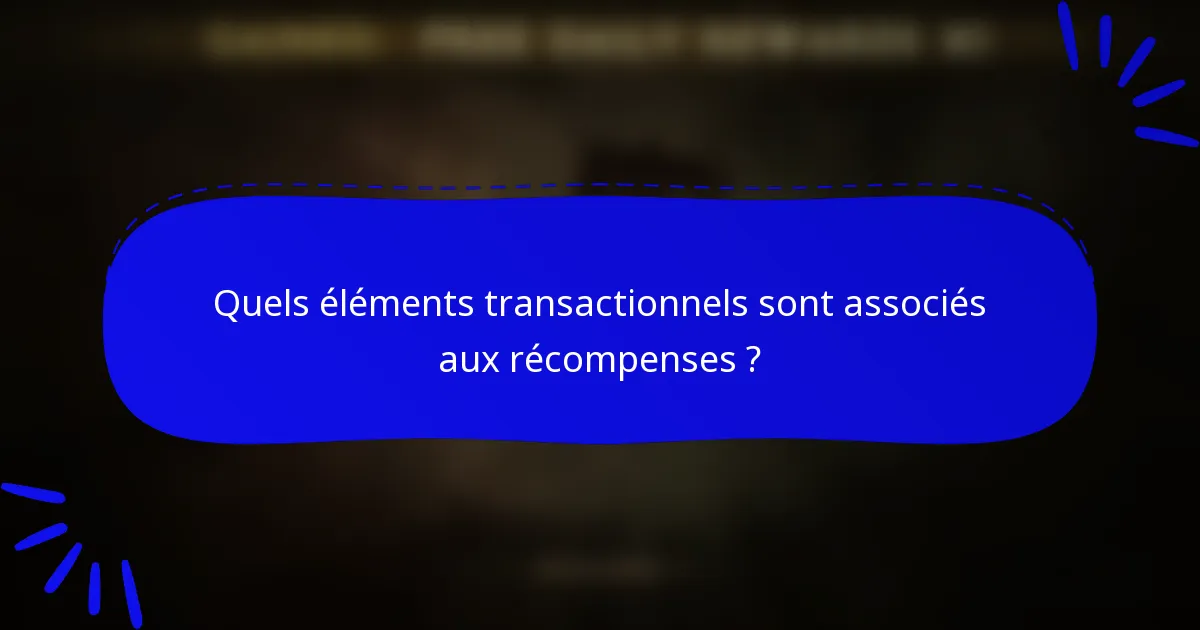 Quels éléments transactionnels sont associés aux récompenses ?