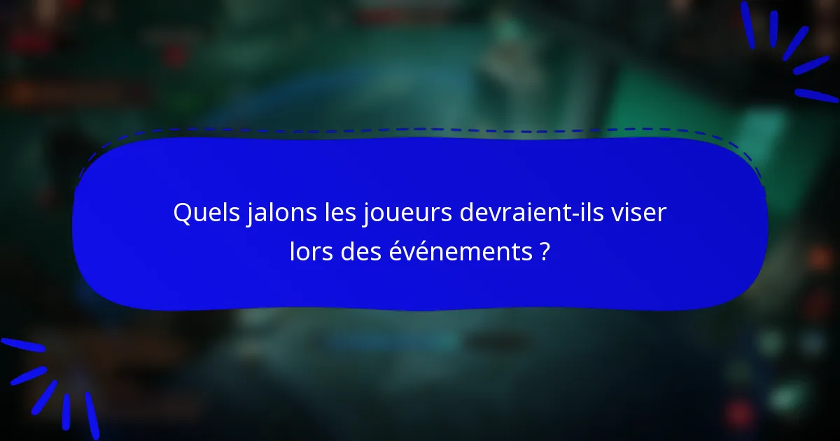 Quels jalons les joueurs devraient-ils viser lors des événements ?