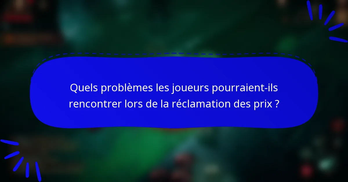Quels problèmes les joueurs pourraient-ils rencontrer lors de la réclamation des prix ?