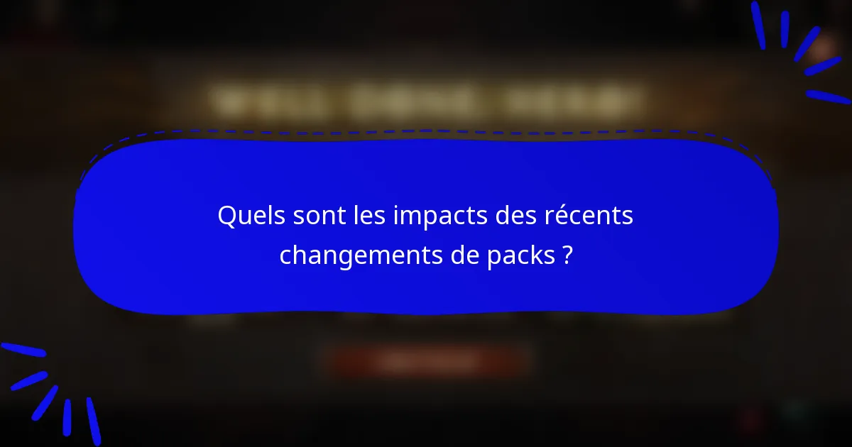 Quels sont les impacts des récents changements de packs ?