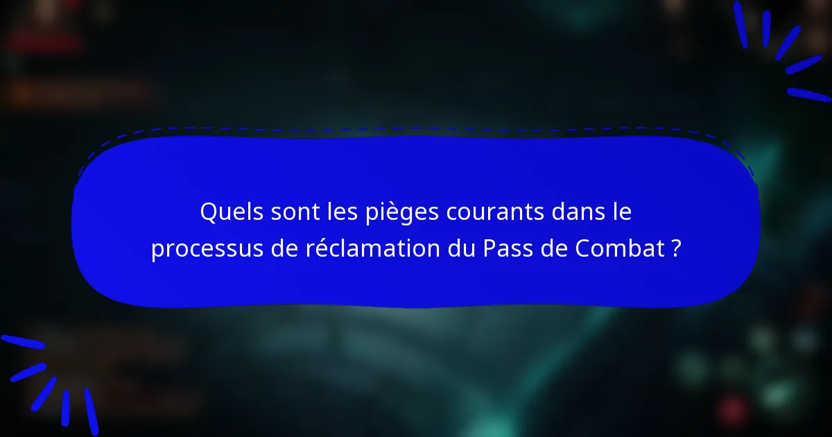 Quels sont les pièges courants dans le processus de réclamation du Pass de Combat ?