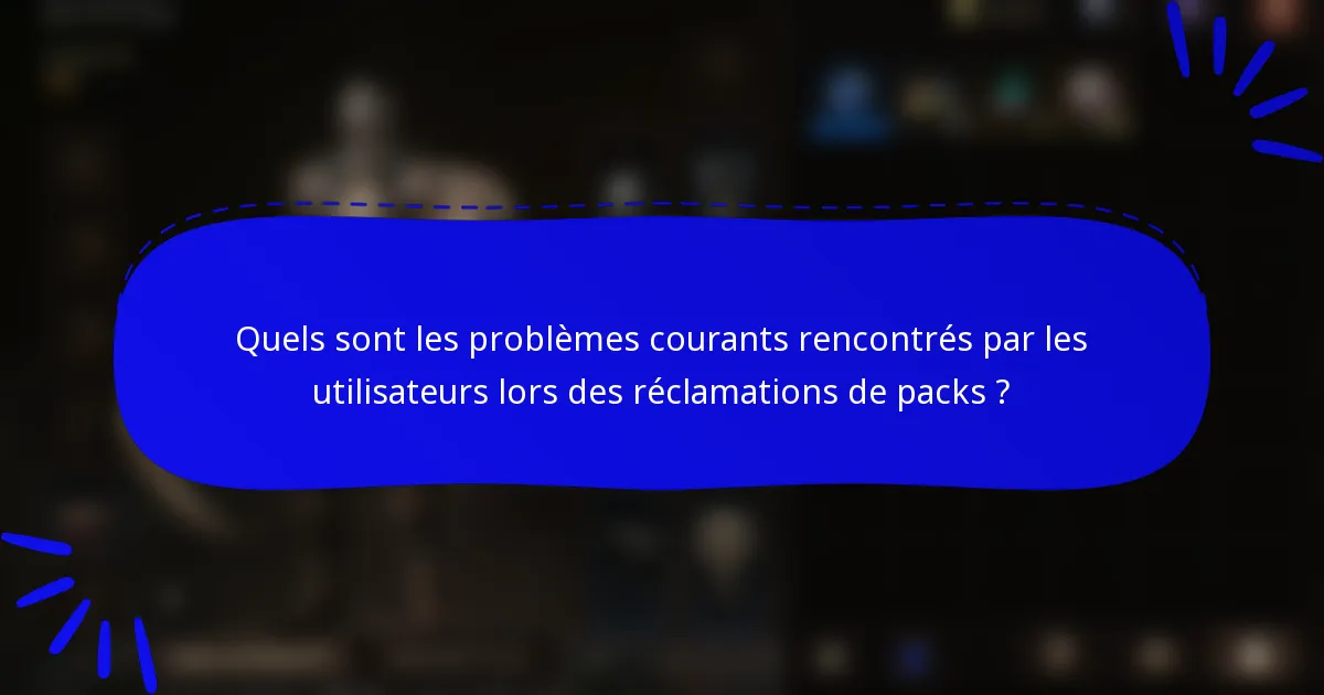 Quels sont les problèmes courants rencontrés par les utilisateurs lors des réclamations de packs ?