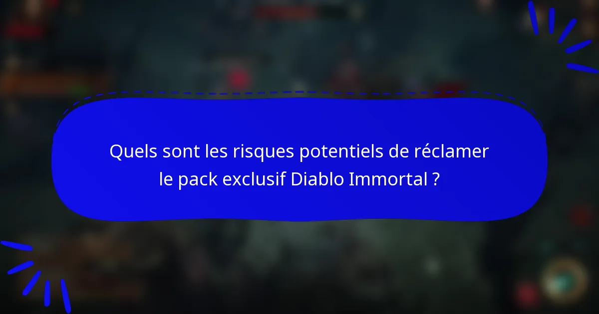 Quels sont les risques potentiels de réclamer le pack exclusif Diablo Immortal ?