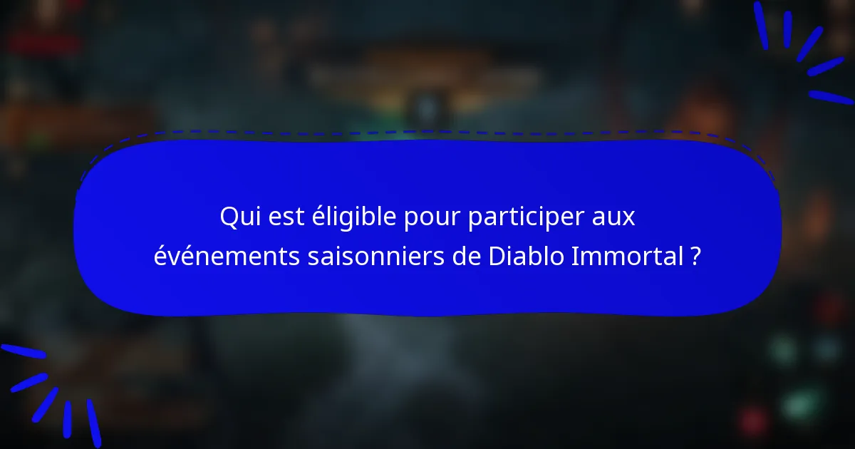 Qui est éligible pour participer aux événements saisonniers de Diablo Immortal ?